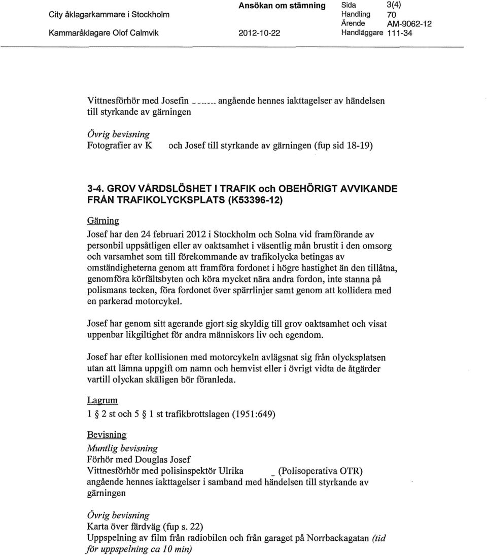 GROV V ARDSLÖSHET l TRAFIK och OBEHÖRIGT A WIKANDE FRÅN TRAFIKOL YCKSPLATS (K53396-12) Gärning Josef har den 24 februari 2012 i Stockholm och Solna vid framförande av personbil uppsåtligen eller av