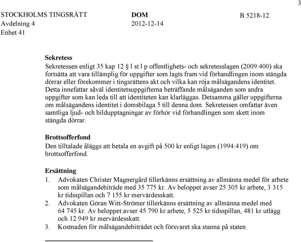 Detta innefattar såväl identitetsuppgifterna beträffande målsäganden som andra uppgifter som kan leda till att identiteten kan klarläggas.