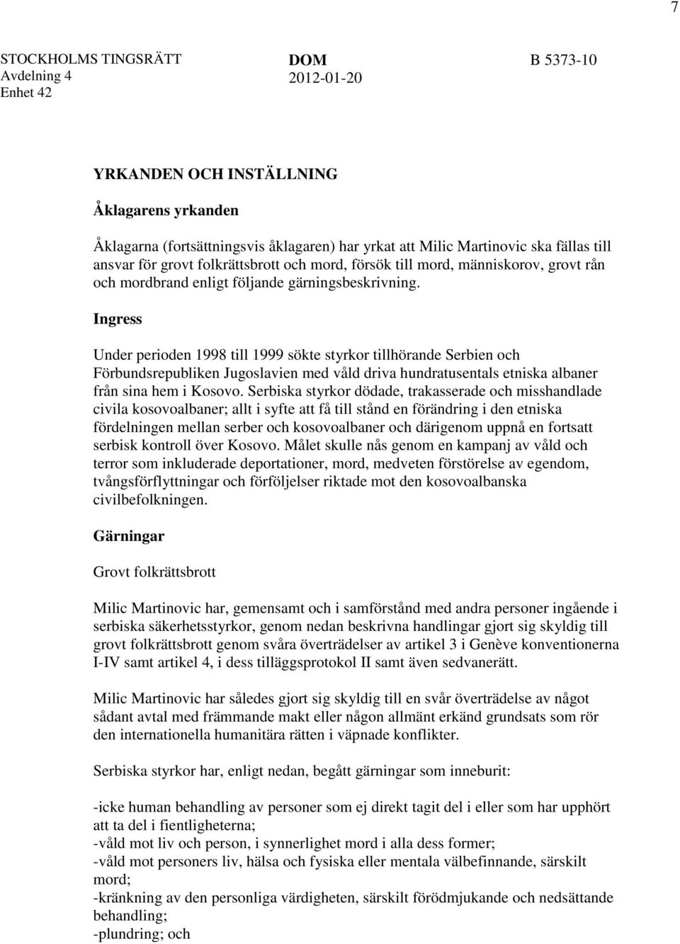 Ingress Under perioden 1998 till 1999 sökte styrkor tillhörande Serbien och Förbundsrepubliken Jugoslavien med våld driva hundratusentals etniska albaner från sina hem i Kosovo.