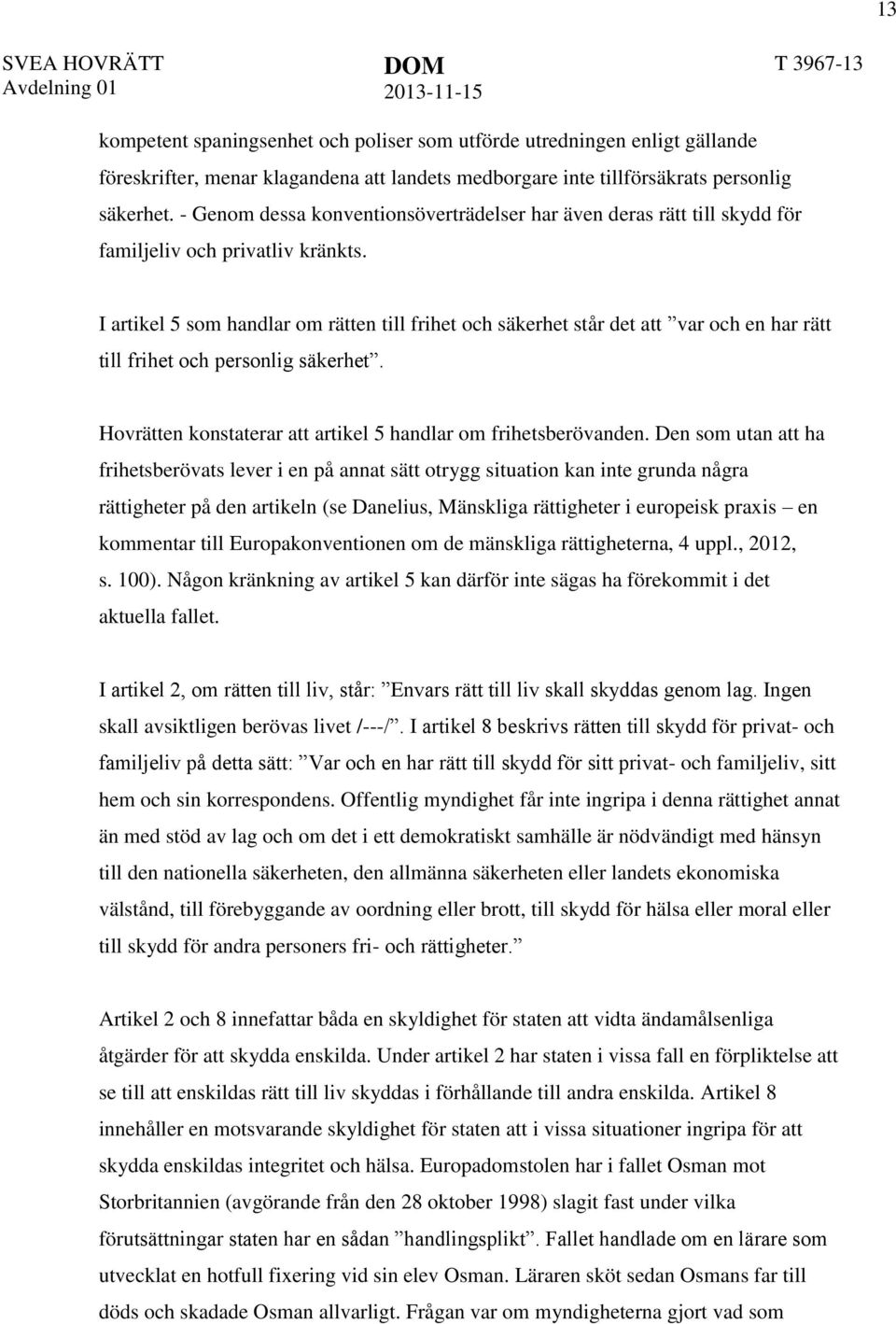 I artikel 5 som handlar om rätten till frihet och säkerhet står det att var och en har rätt till frihet och personlig säkerhet. Hovrätten konstaterar att artikel 5 handlar om frihetsberövanden.