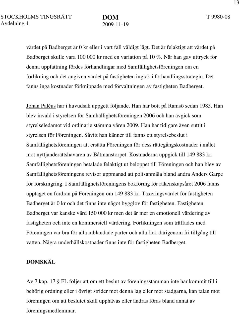 Det fanns inga kostnader förknippade med förvaltningen av fastigheten Badberget. Johan Paléus har i huvudsak uppgett följande. Han har bott på Ramsö sedan 1985.