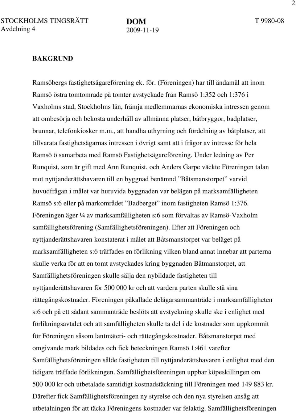 ombesörja och bekosta underhåll av allmänna platser, båtbryggor, badplatser, brunnar, telefonkiosker m.m., att handha uthyrning och fördelning av båtplatser, att tillvarata fastighetsägarnas intressen i övrigt samt att i frågor av intresse för hela Ramsö ö samarbeta med Ramsö Fastighetsägareförening.