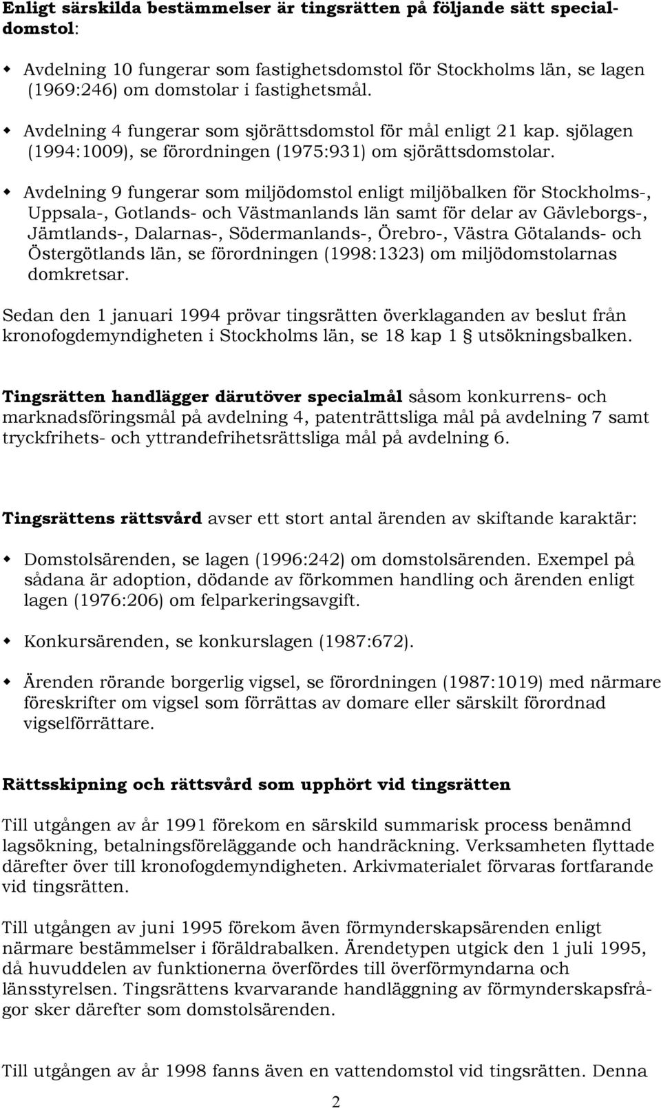 Avdelning 9 fungerar som miljödomstol enligt miljöbalken för Stockholms-, Uppsala-, Gotlands- och Västmanlands län samt för delar av Gävleborgs-, Jämtlands-, Dalarnas-, Södermanlands-, Örebro-,