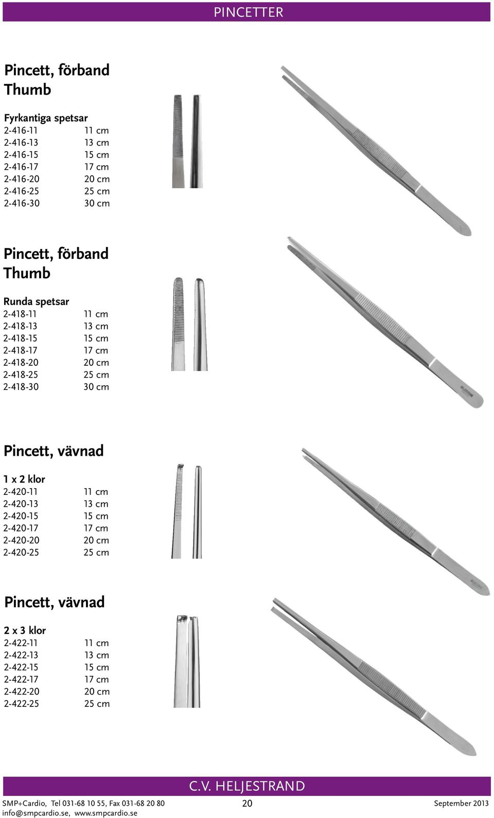 2-418-30 30 cm Pincett, vävnad 1 x 2 klor 2-420-11 11 cm 2-420-13 13 cm 2-420-15 15 cm 2-420-17 17 cm 2-420-20 20 cm 2-420-25 25 cm Pincett,