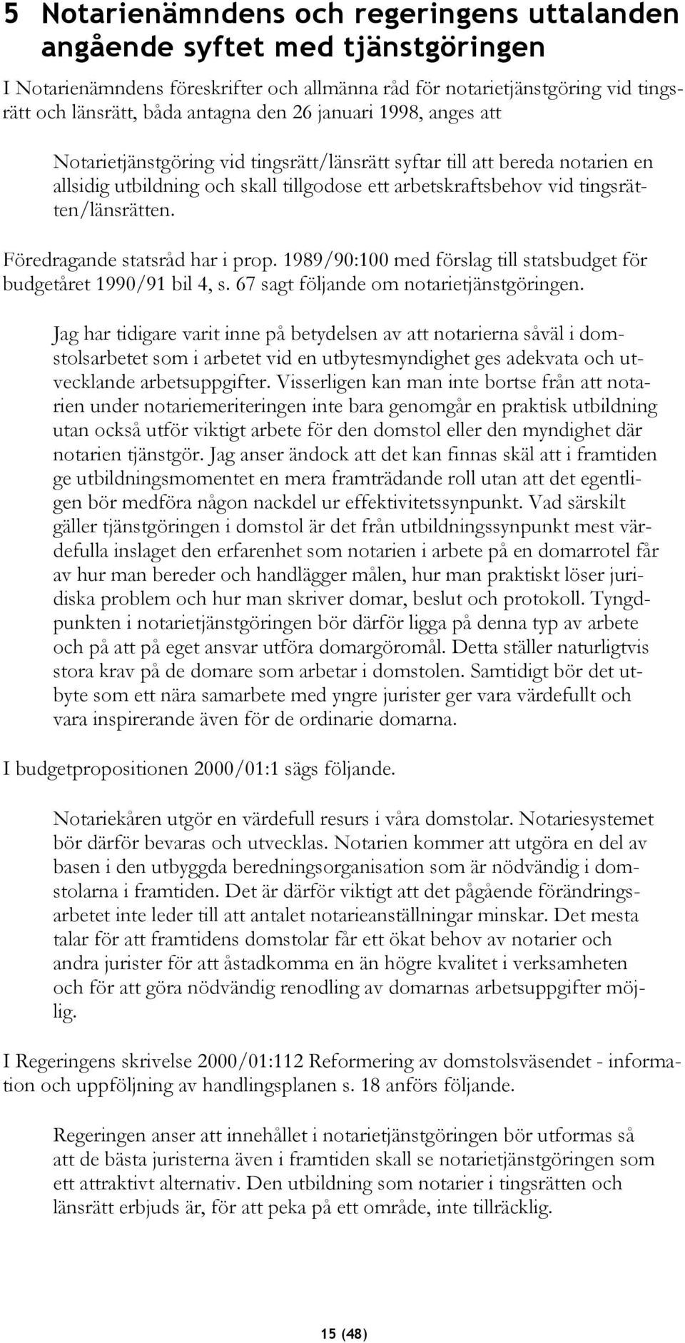 Föredragande statsråd har i prop. 1989/90:100 med förslag till statsbudget för budgetåret 1990/91 bil 4, s. 67 sagt följande om notarietjänstgöringen.