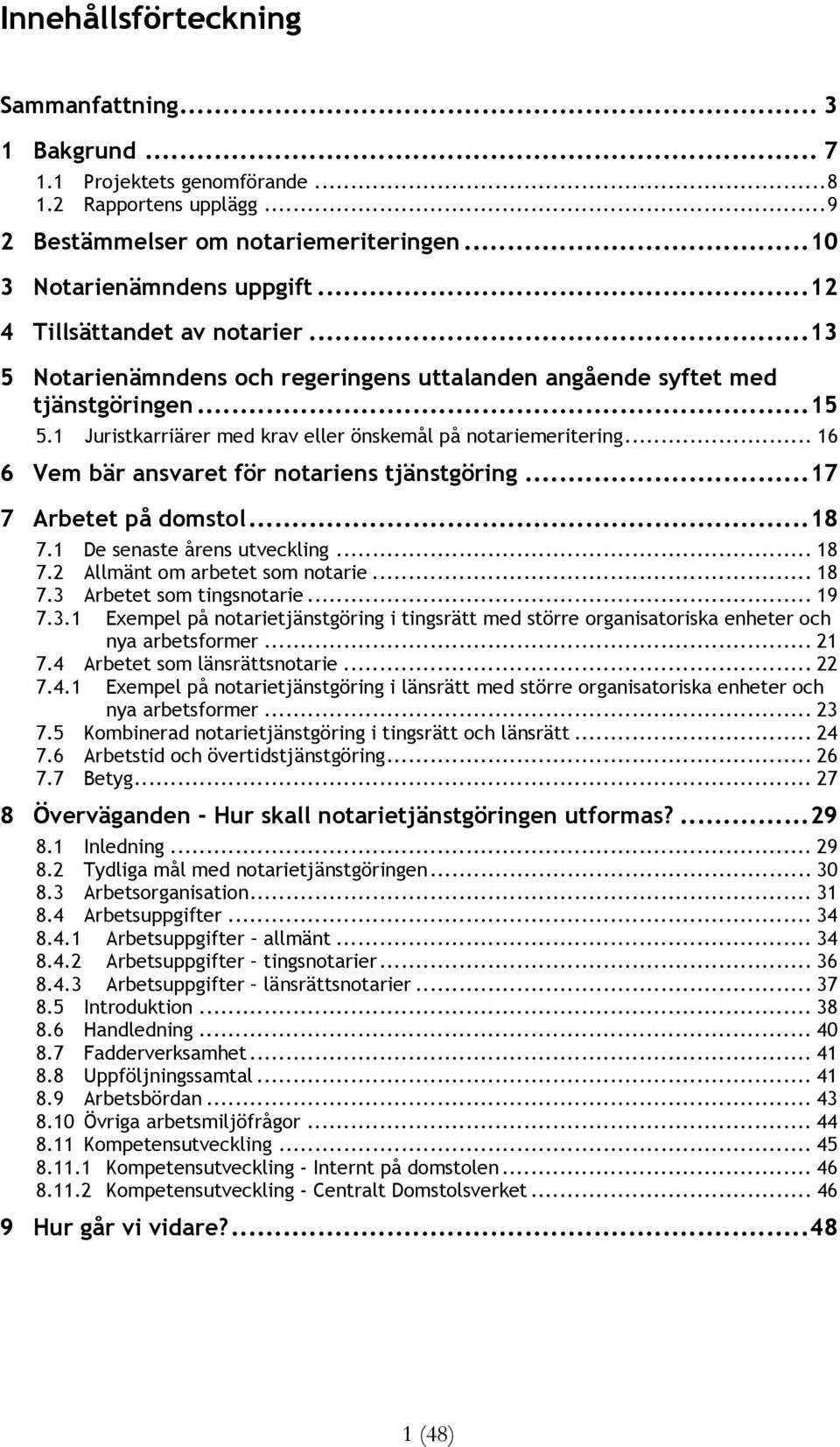 .. 16 6 Vem bär ansvaret för notariens tjänstgöring...17 7 Arbetet på domstol...18 7.1 De senaste årens utveckling... 18 7.2 Allmänt om arbetet som notarie... 18 7.3 Arbetet som tingsnotarie... 19 7.