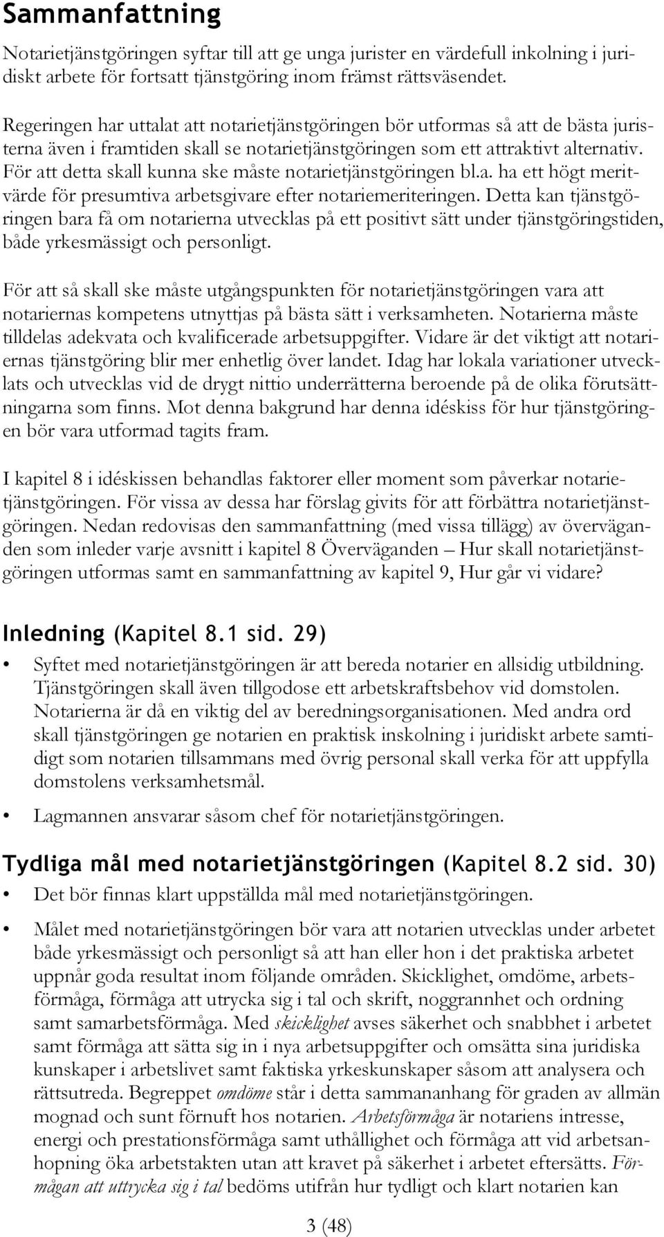 För att detta skall kunna ske måste notarietjänstgöringen bl.a. ha ett högt meritvärde för presumtiva arbetsgivare efter notariemeriteringen.