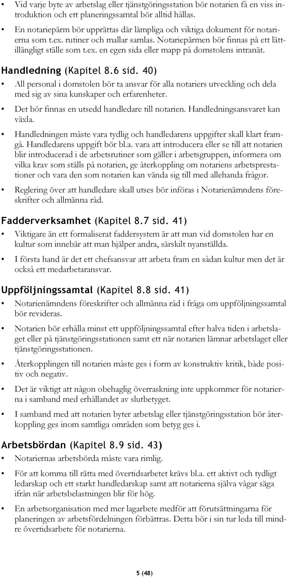 Handledning (Kapitel 8.6 sid. 40) All personal i domstolen bör ta ansvar för alla notariers utveckling och dela med sig av sina kunskaper och erfarenheter.