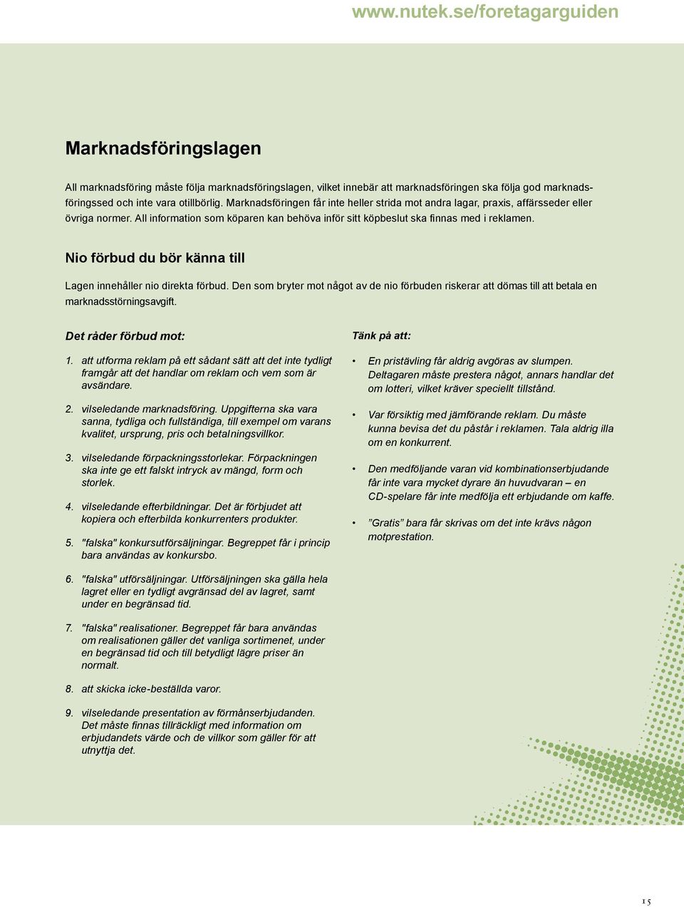 Nio förbud du bör känna till Lagen innehåller nio direkta förbud. Den som bryter mot något av de nio förbuden riskerar att dömas till att betala en marknadsstörningsavgift. Det råder förbud mot: 1.