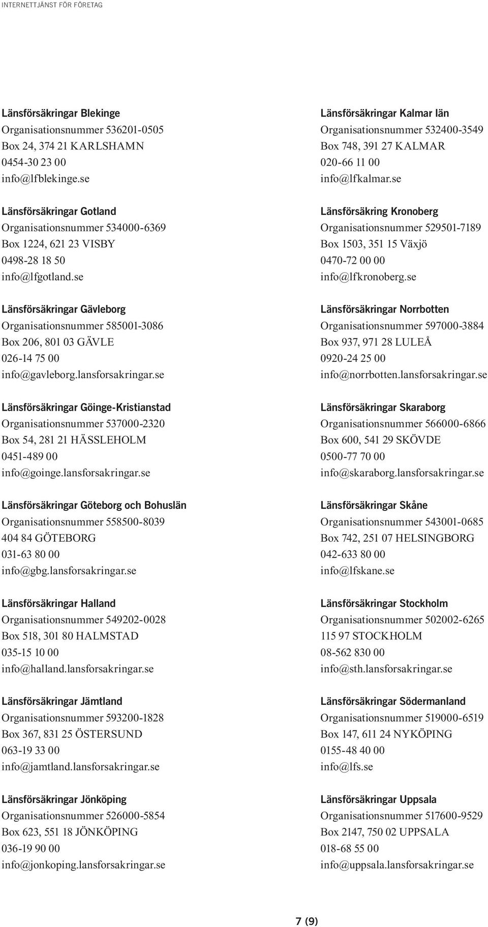 se Länsförsäkringar Gotland Organisationsnummer 534000-6369 Box 1224, 621 23 VISBY 0498-28 18 50 info@lfgotland.