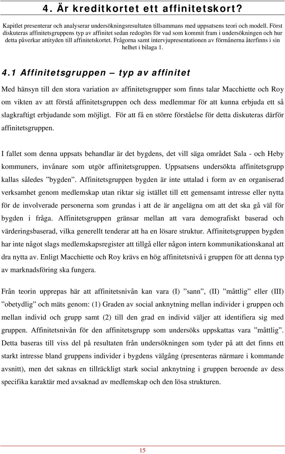 Frågorna samt intervjupresentationen av förmånerna återfinns i sin helhet i bilaga 1. 4.