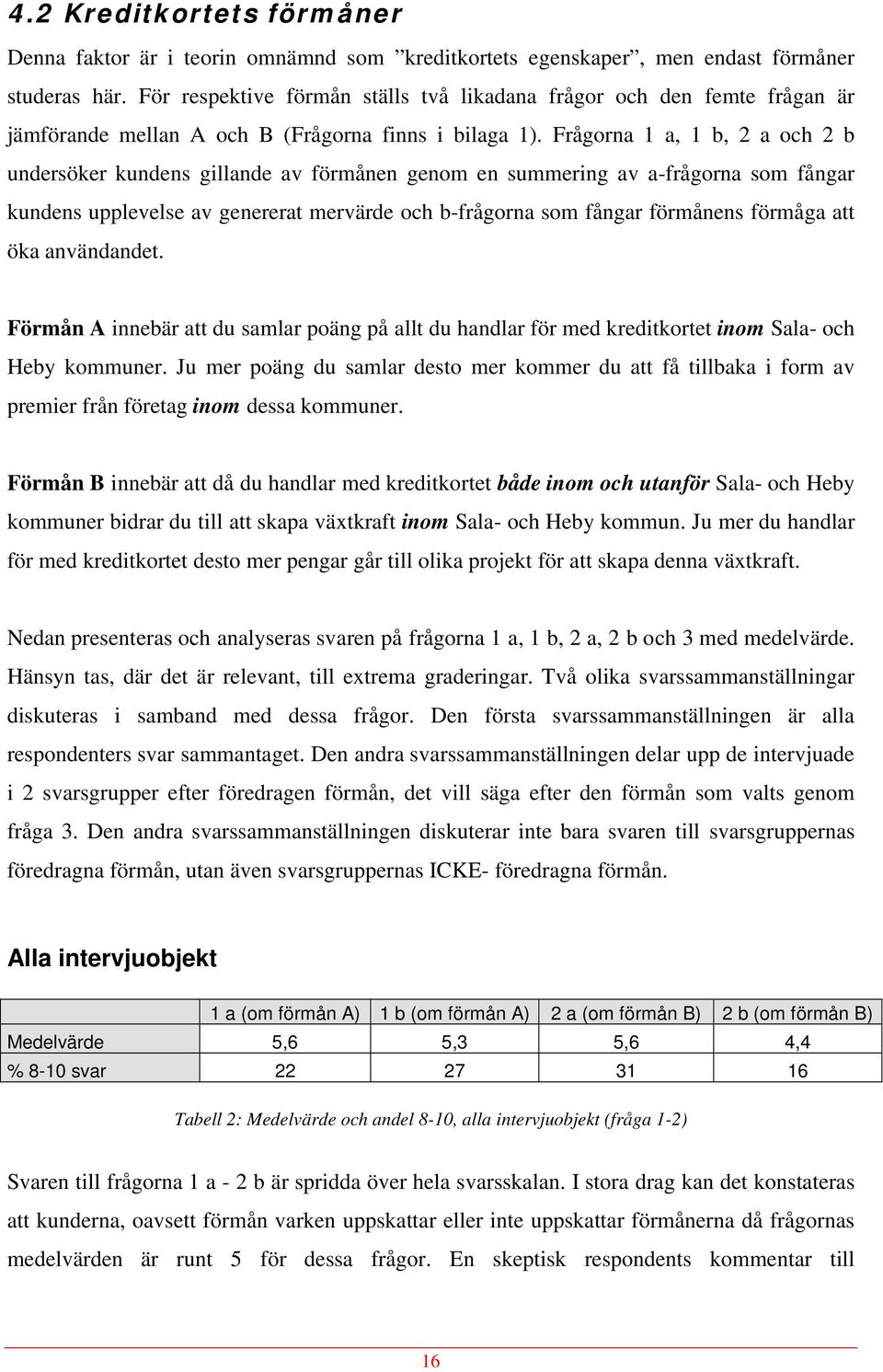 Frågorna 1 a, 1 b, 2 a och 2 b undersöker kundens gillande av förmånen genom en summering av a-frågorna som fångar kundens upplevelse av genererat mervärde och b-frågorna som fångar förmånens förmåga