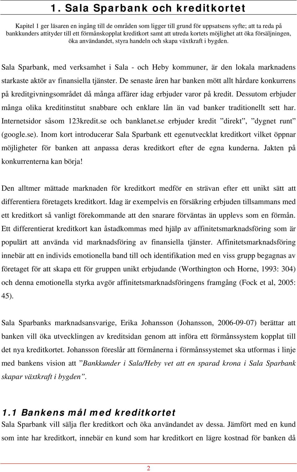 Sala Sparbank, med verksamhet i Sala - och Heby kommuner, är den lokala marknadens starkaste aktör av finansiella tjänster.