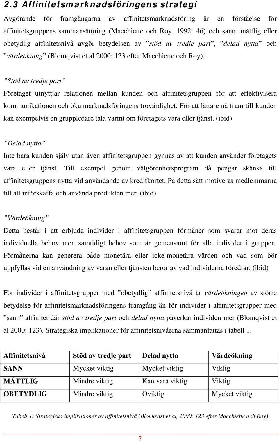 Stöd av tredje part Företaget utnyttjar relationen mellan kunden och affinitetsgruppen för att effektivisera kommunikationen och öka marknadsföringens trovärdighet.