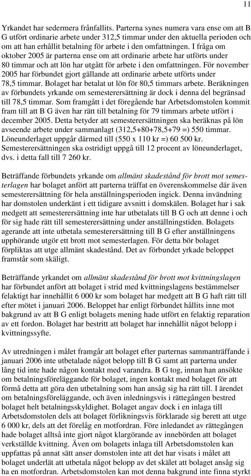 I fråga om oktober 2005 är parterna ense om att ordinarie arbete har utförts under 80 timmar och att lön har utgått för arbete i den omfattningen.