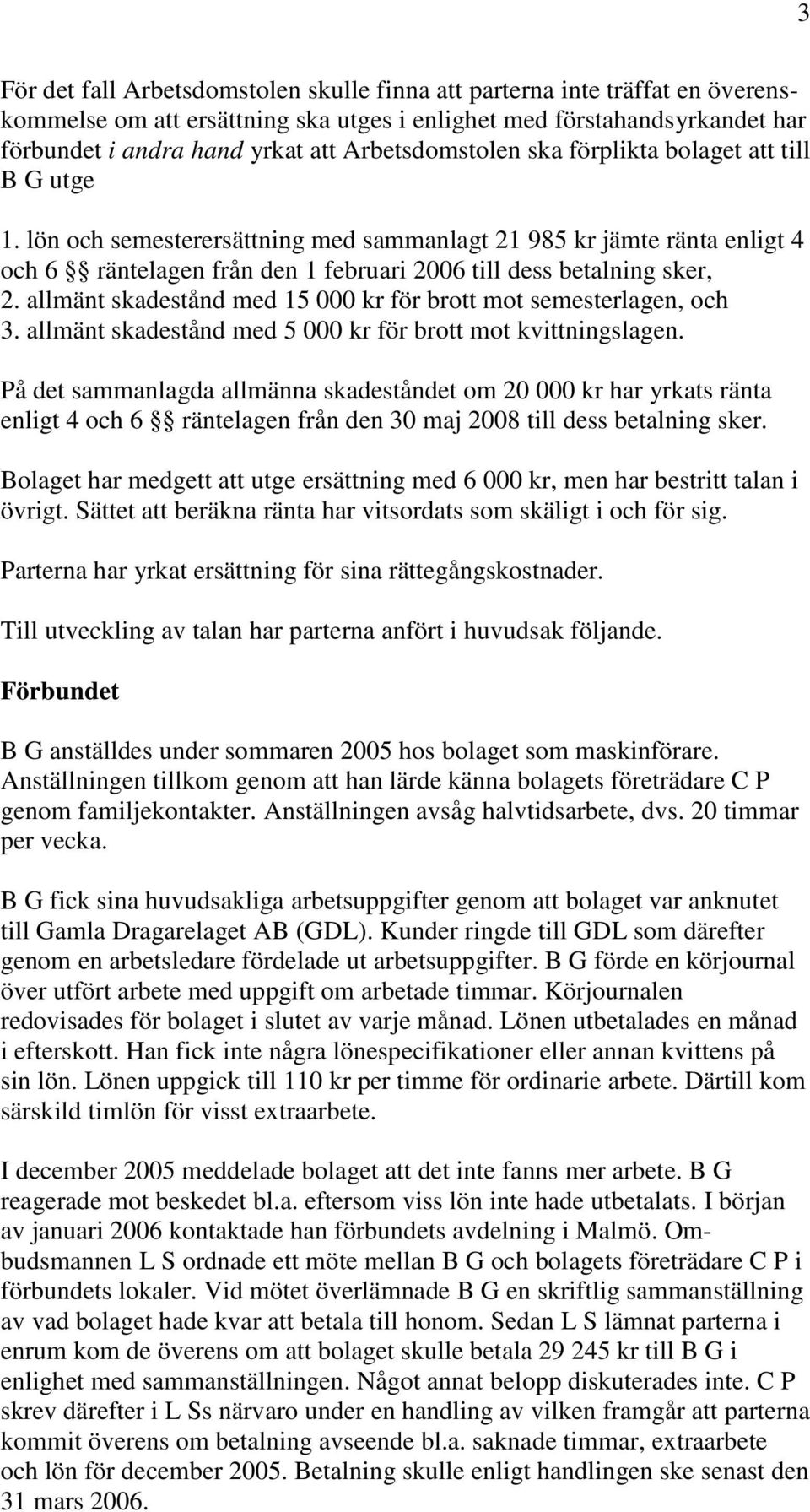 lön och semesterersättning med sammanlagt 21 985 kr jämte ränta enligt 4 och 6 räntelagen från den 1 februari 2006 till dess betalning sker, 2.