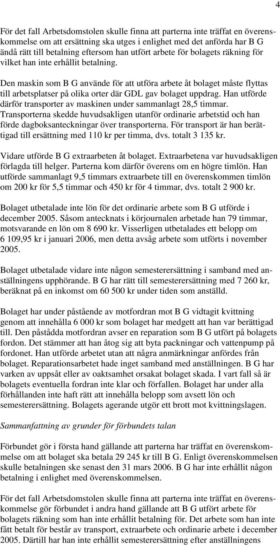 Den maskin som B G använde för att utföra arbete åt bolaget måste flyttas till arbetsplatser på olika orter där GDL gav bolaget uppdrag.