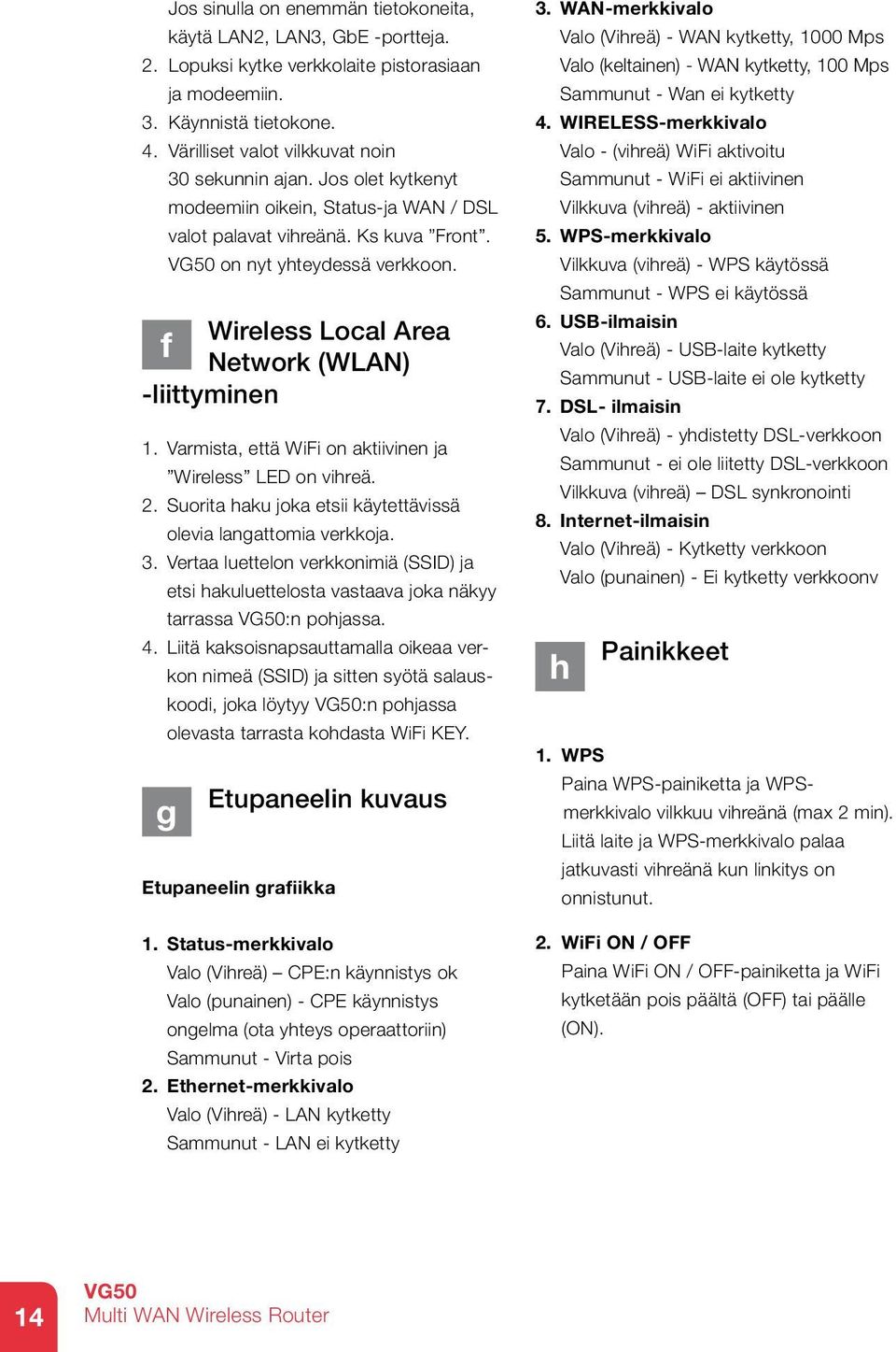 Wireless Local Area f Network (WLAN) -liittyminen 1. Varmista, että WiFi on aktiivinen ja Wireless LED on vihreä. 2. Suorita haku joka etsii käytettävissä olevia langattomia verkkoja. 3.