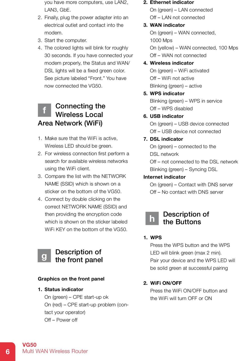 You have now connected the. Connecting the f Wireless Local Area Network (WiFi) 1. Make sure that the WiFi is active, Wireless LED should be green. 2.