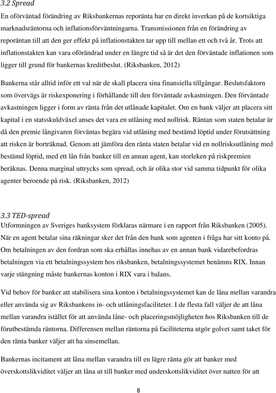 Trots att inflationstakten kan vara oförändrad under en längre tid så är det den förväntade inflationen som ligger till grund för bankernas kreditbeslut.