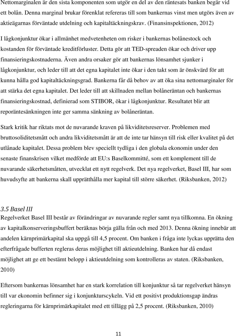 (Finansinspektionen, 2012) I lågkonjunktur ökar i allmänhet medvetenheten om risker i bankernas bolånestock och kostanden för förväntade kreditförluster.