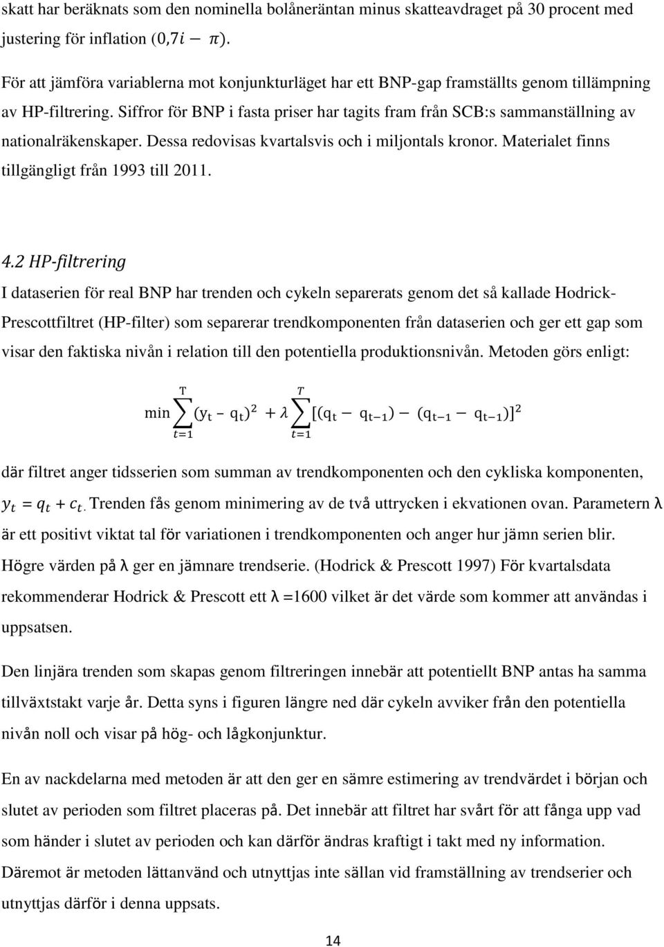 Materialet finns tillgängligt från 1993 till 2011. 4.