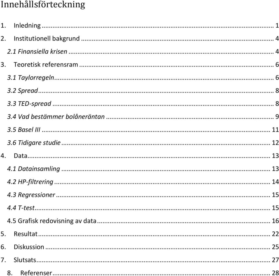 5 Basel III... 11 3.6 Tidigare studie... 12 4. Data... 13 4.1 Datainsamling... 13 4.2 HP-filtrering... 14 4.