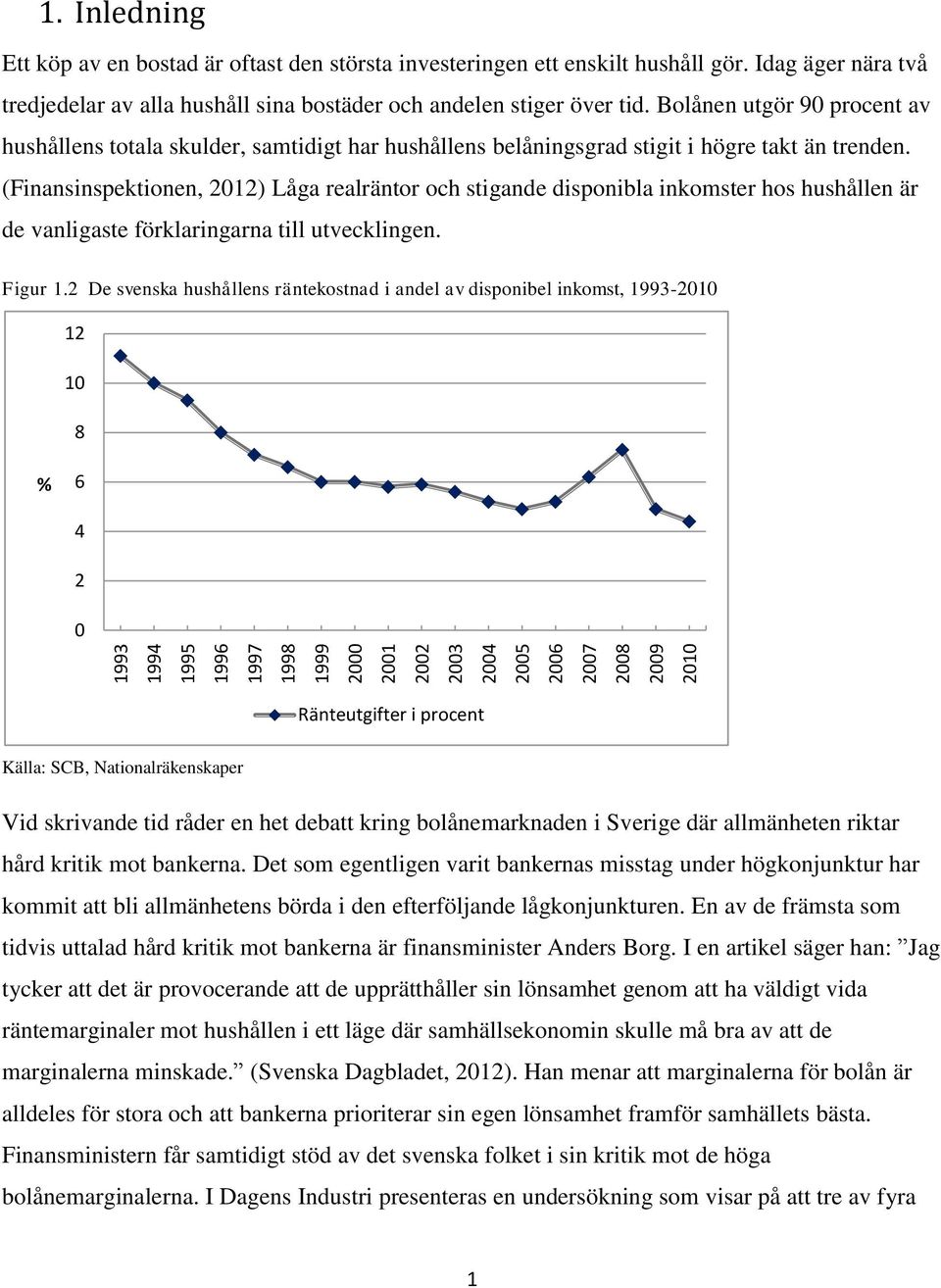 Bolånen utgör 90 procent av hushållens totala skulder, samtidigt har hushållens belåningsgrad stigit i högre takt än trenden.