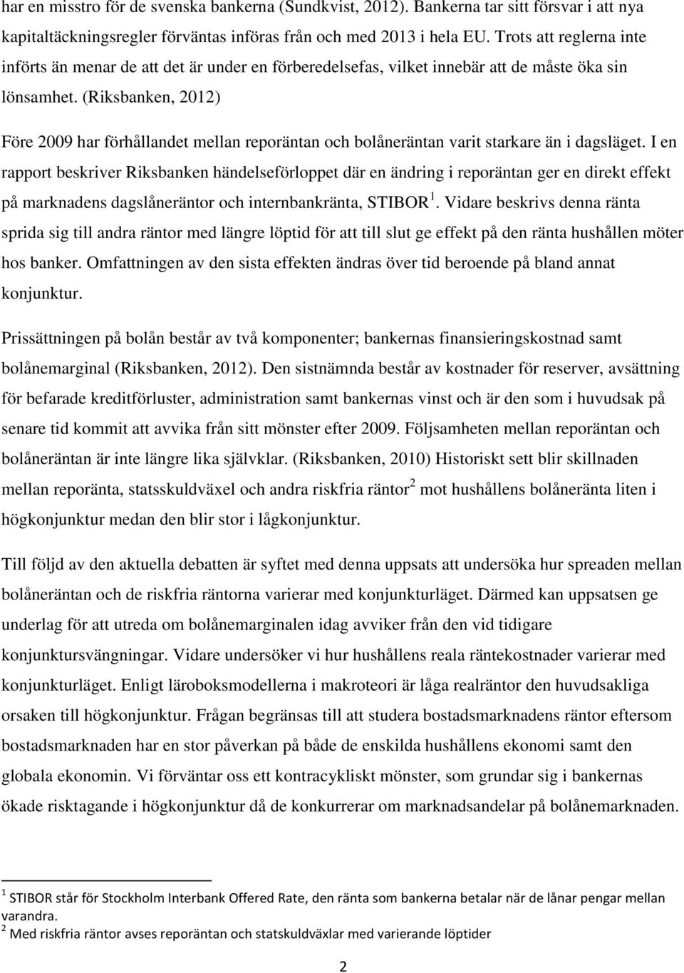 (Riksbanken, 2012) Före 2009 har förhållandet mellan reporäntan och bolåneräntan varit starkare än i dagsläget.