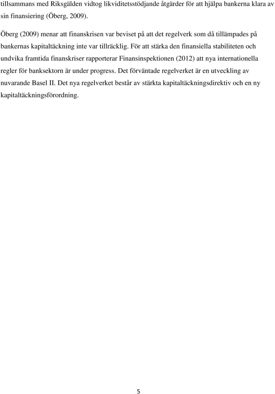 För att stärka den finansiella stabiliteten och undvika framtida finanskriser rapporterar Finansinspektionen (2012) att nya internationella regler för