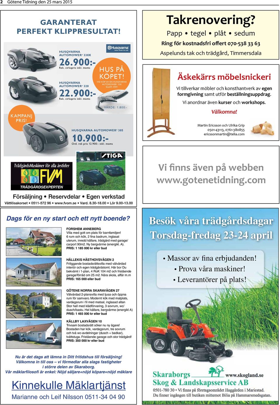 husqvarna.se 22.900:- Rek. cirkapris inkl. moms HUS PÅ KÖPET! VID KÖP AV EN HUSQVARNA AUTOMOWER 320 ELLER 330X HUSQVARNA AUTOMOWER 305 10.900:- HUSQVARNA AUTOMOWER 305 Ord. rek pris 12.900:- inkl.