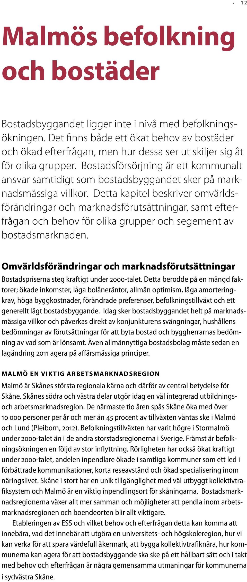 Bostadsförsörjning är ett kommunalt ansvar samtidigt som bostadsbyggandet sker på marknadsmässiga villkor.