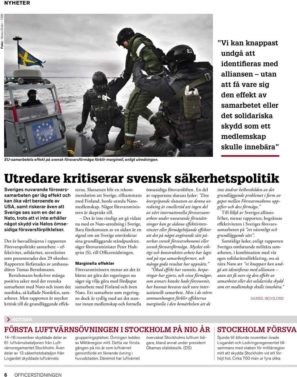 Utredare kritiserar svensk säkerhetspolitik Sveriges nuvarande försvarssamarbeten ger låg effekt och kan öka vårt beroende av USA, samt riskerar även att Sverige ses som en del av Nato, trots att vi