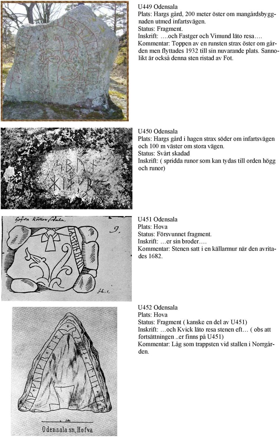 U450 Odensala Plats: Hargs gård i hagen strax söder om infartsvägen och 100 m väster om stora vägen.