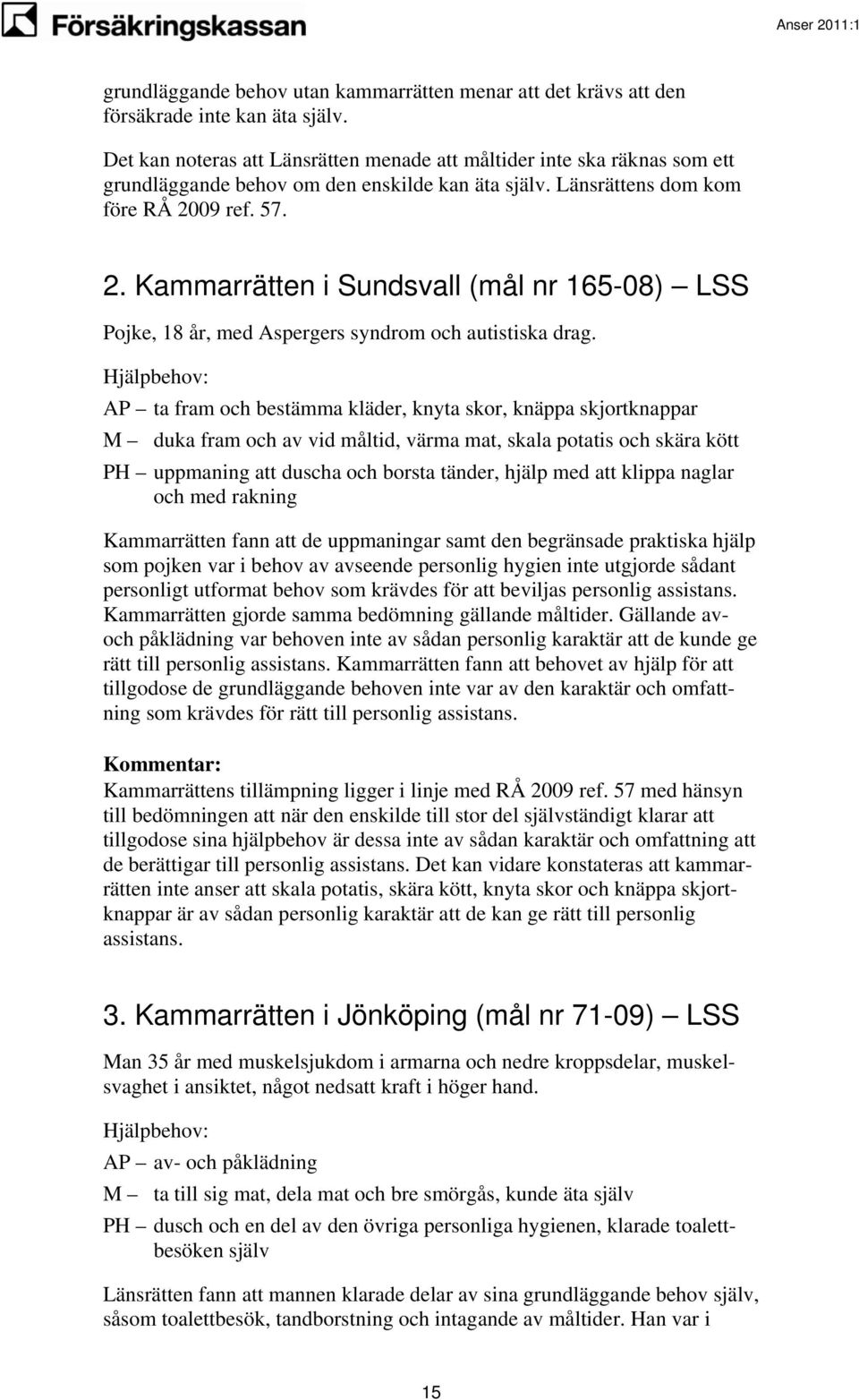 09 ref. 57. 2. Kammarrätten i Sundsvall (mål nr 165-08) LSS Pojke, 18 år, med Aspergers syndrom och autistiska drag.