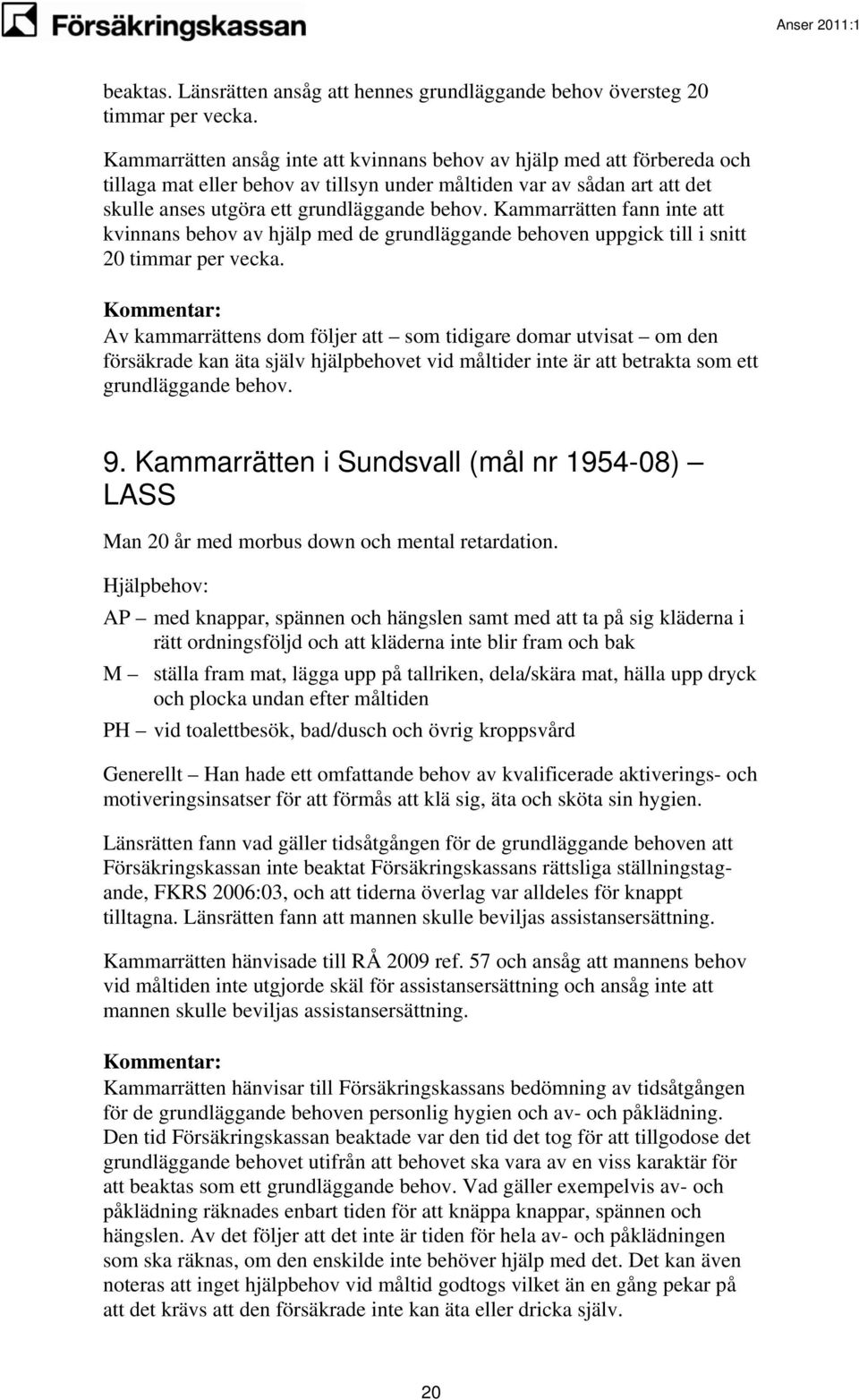 Kammarrätten fann inte att kvinnans behov av hjälp med de grundläggande behoven uppgick till i snitt 20 timmar per vecka.