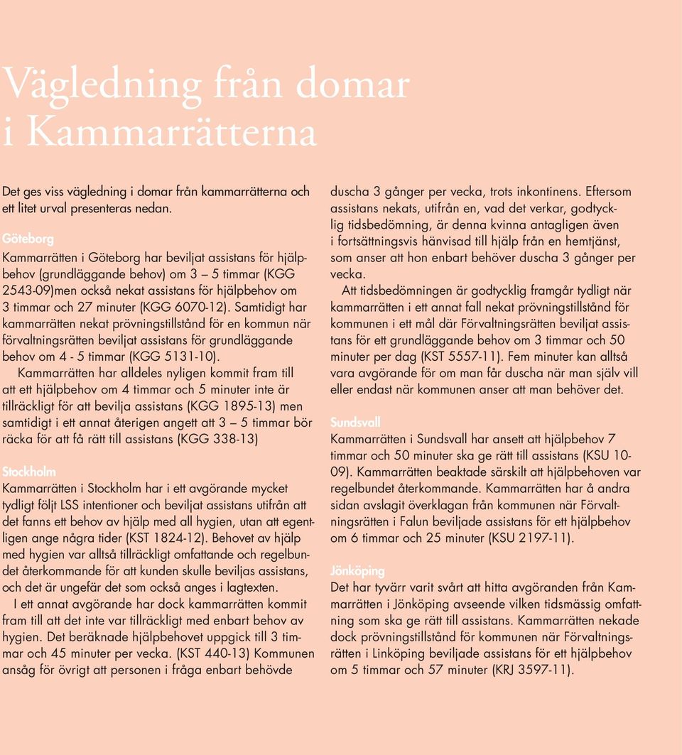 6070-12). Samtidigt har kammarrätten nekat prövningstillstånd för en kommun när förvaltningsrätten beviljat assistans för grundläggande behov om 4-5 timmar (KGG 5131-10).