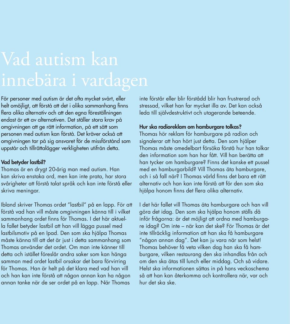 Det kräver också att omgivningen tar på sig ansvaret för de missförstånd som uppstår och tillrättalägger verkligheten utifrån detta. Vad betyder lastbil? Thomas är en drygt 20-årig man med autism.