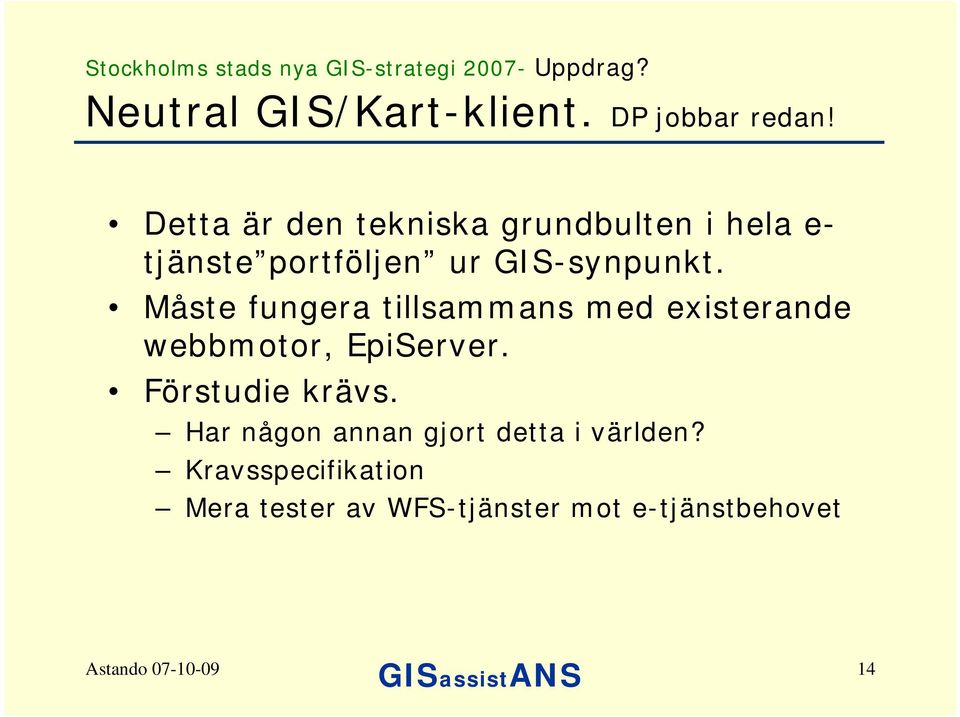 Måste fungera tillsammans med existerande webbmotor, EpiServer. Förstudie krävs.