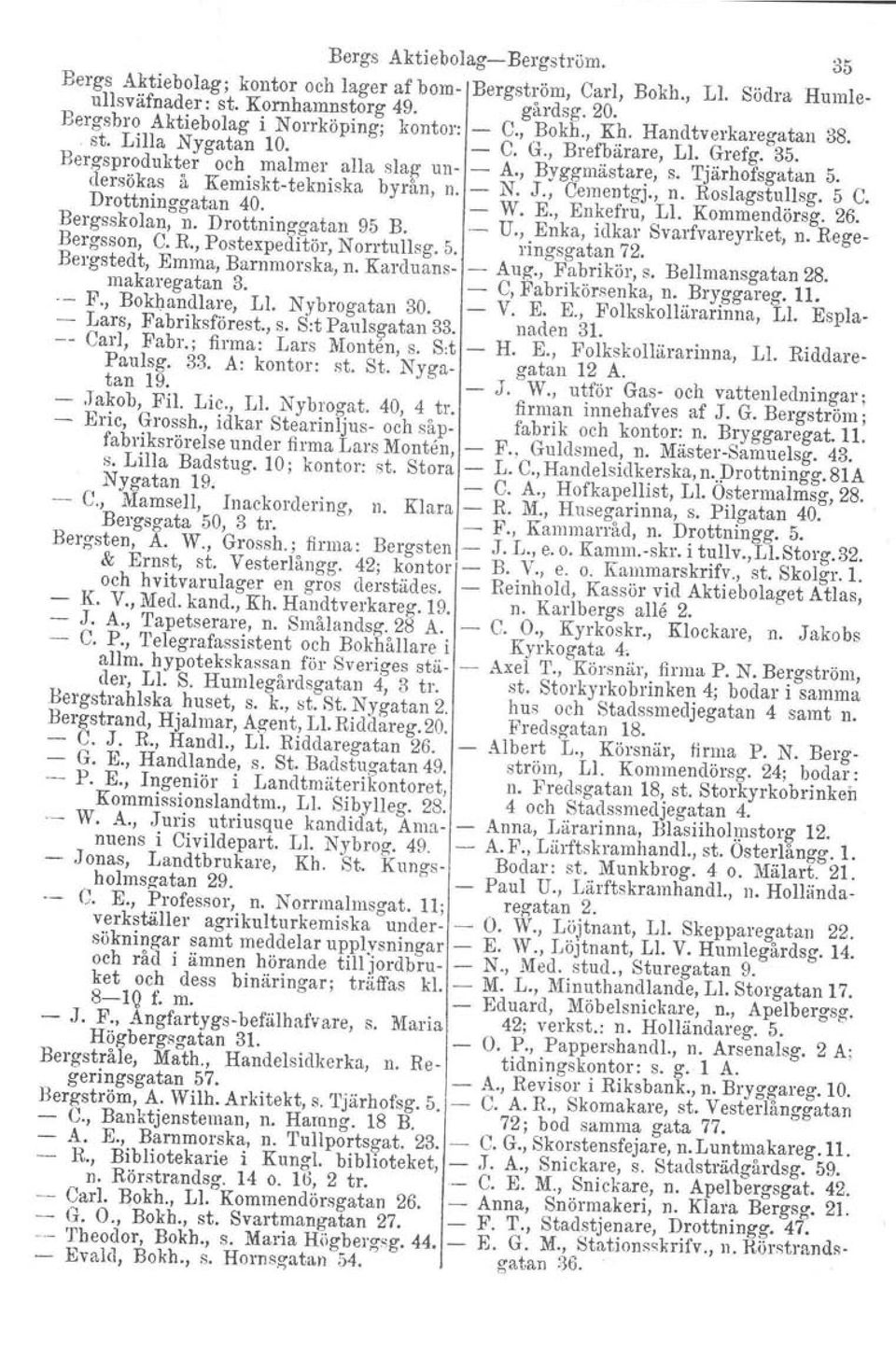 Tjärhofsgatan 5. dersökas å Kemiskttekniska byrån, n. N. J., Cementgj., n. RoslagstulIsg. 5 C. Drottninggatan 40. W. E., Enkefru, L1. Kommendörsg. 26. Bergsskolan, n. Drottninggatan 95 B.. U.