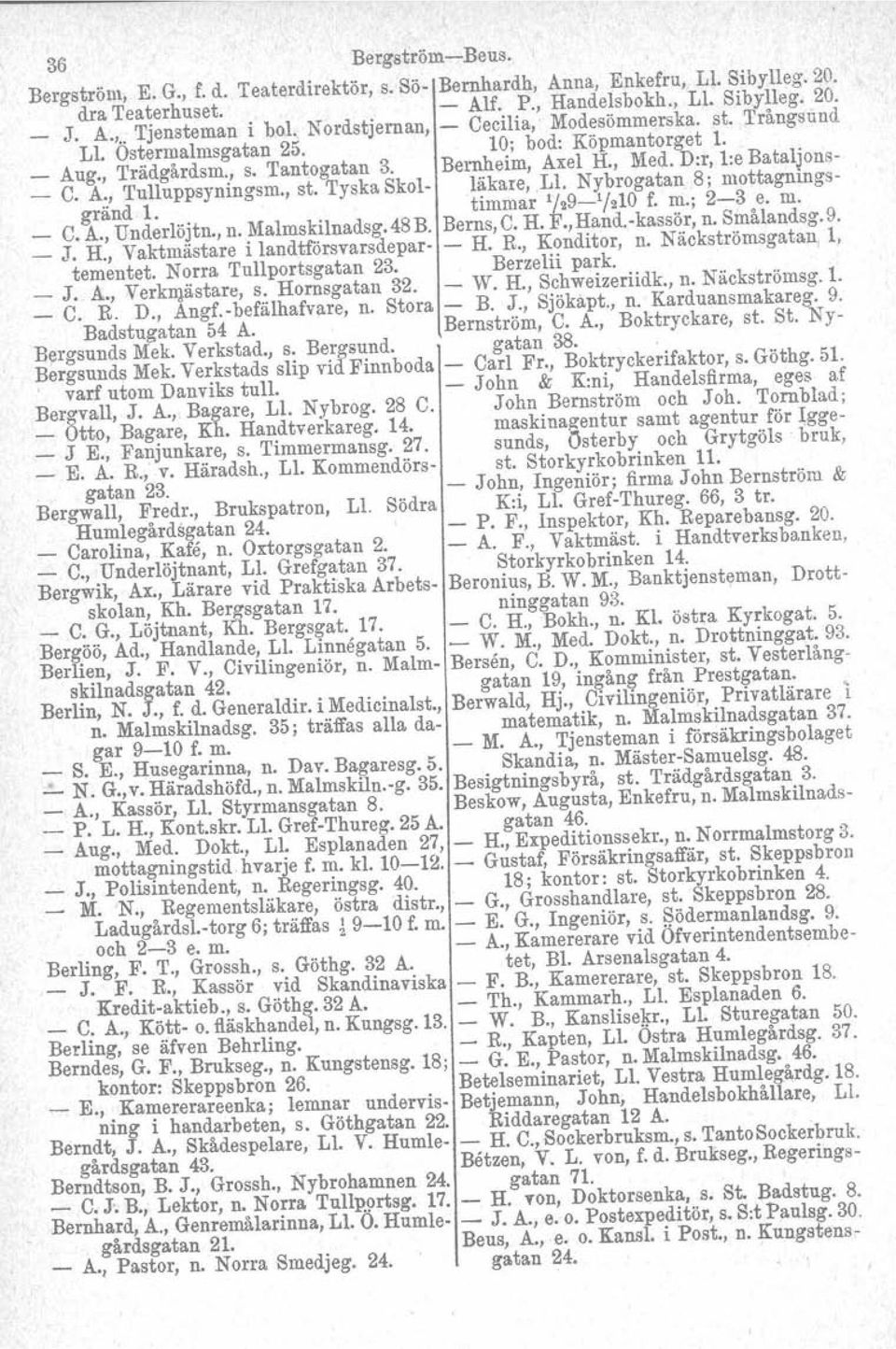 , st. Tyska Skol läkare, Ll. Nybrogatan 8; mottagningsgränd 1. timmar 1/29 1 /210 f. m.; 23 e. m. C. A., Underlöjtn., n. Malmskilnadsg.48B. Berns,C. H. F.,Hand.kassör, n. Smålandsg.9. J. H., Vaktmästare i landtf6rsvarsdepar H.