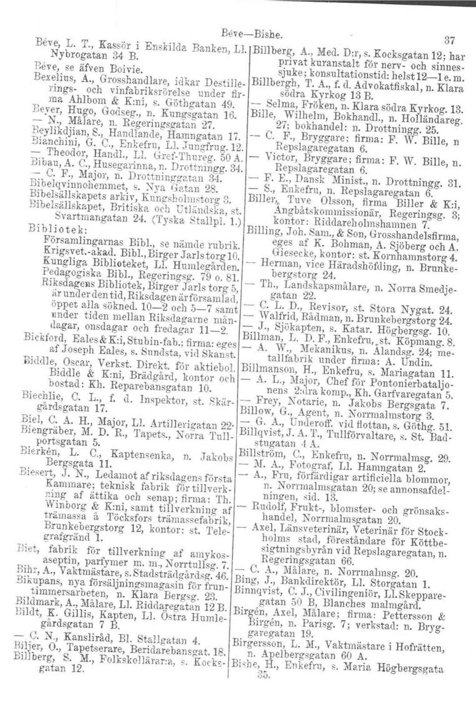 " ma Ahlbom & K:ni, s. Göthgatan 49. Selma, Froken, n. Klara södra Kyrkog. 13. Ileyer, Hugo, Godseg., n. Kungsgatan 16. Bille, Wilhelm, Bokhandl., n.. HoUändareg. N., Målare, n. Regeringsgatan 27.