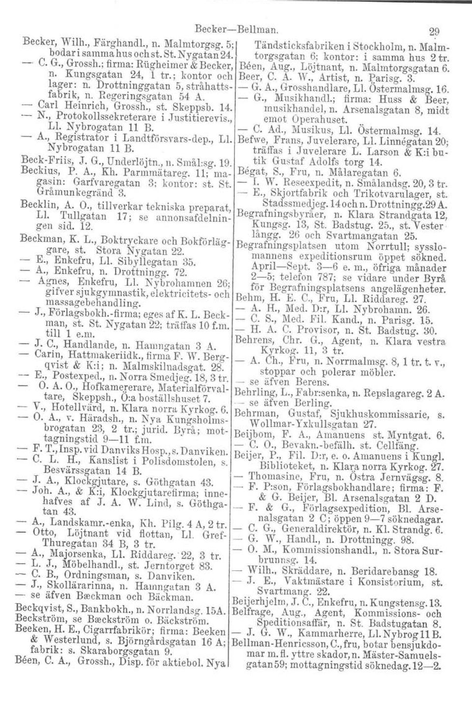 Ll. Ostermalmsg. 16. fabrik, n. Regeringsgatan 54 A. G., Musikhandl., firma: Huss & Be.er, Carl Heinrich, Grossh., st. Skeppsb. 14. musikhandel. n. Arsenalsgatan 8, midt N.