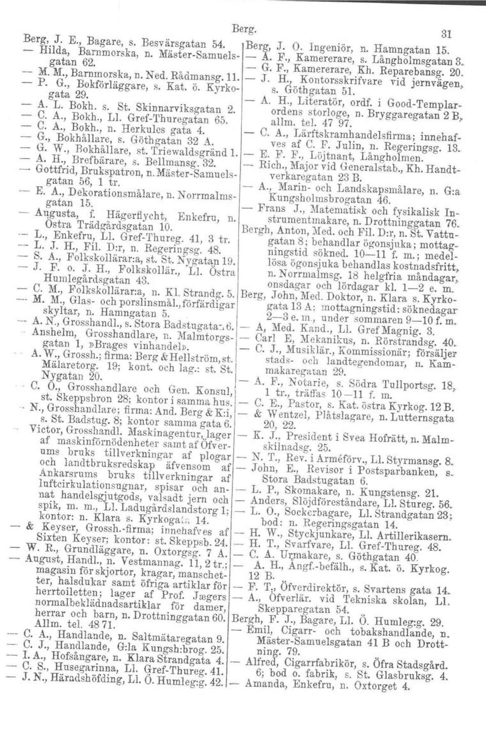 A. L. Bokh. s. St. Skinnarviksgatan 2. ordens storloge, n. Bryggaregatan 2 B, C. A., Bokh., LI. Gref Thuregatan 65. allm. tel. 47 97. C. A., Bokh., n. Herkules gata 4. C. A., Lärftskramhandelsfirma; innehar G.