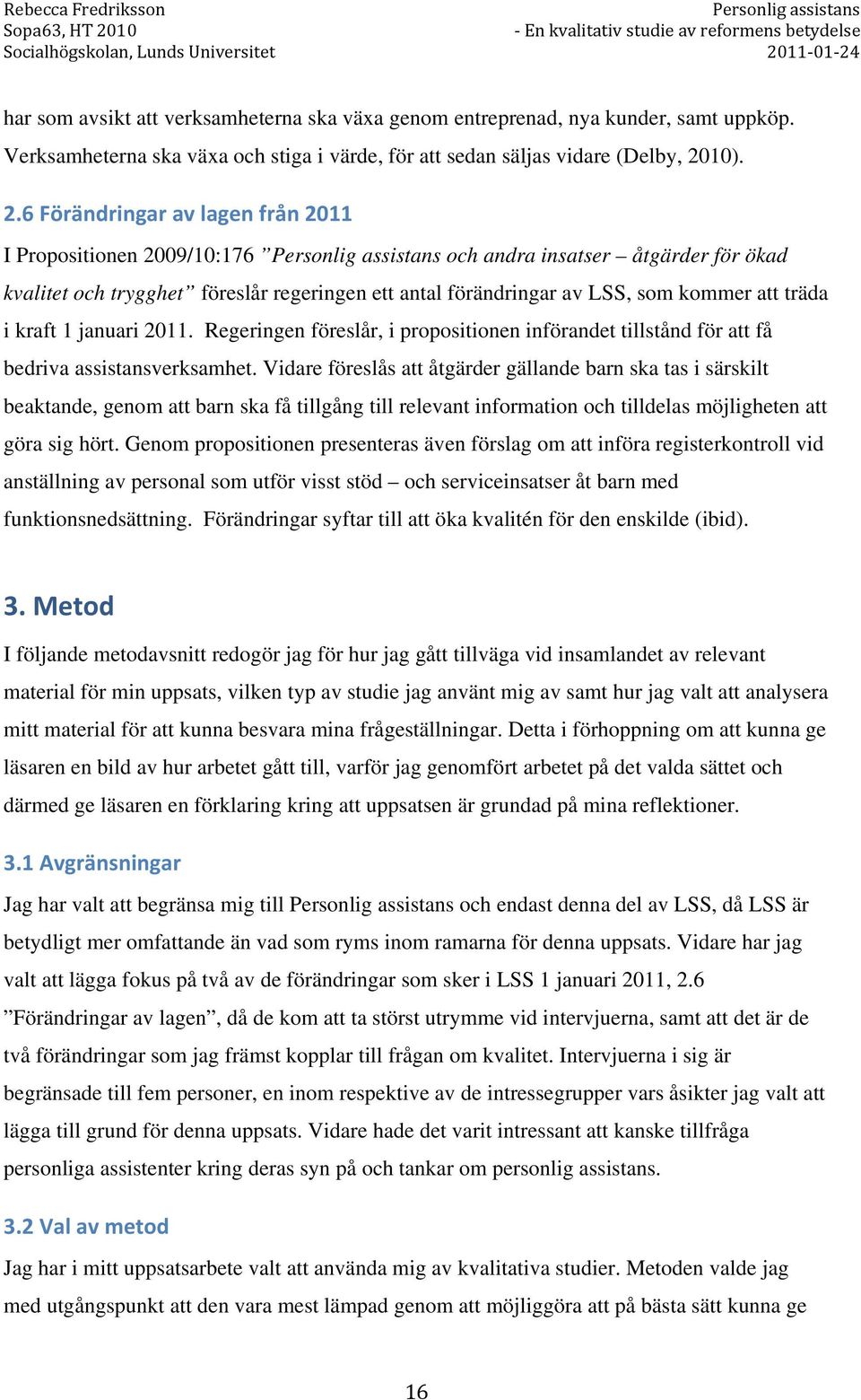 6 Förändringar av lagen från 2011 I Propositionen 2009/10:176 och andra insatser åtgärder för ökad kvalitet och trygghet föreslår regeringen ett antal förändringar av LSS, som kommer att träda i