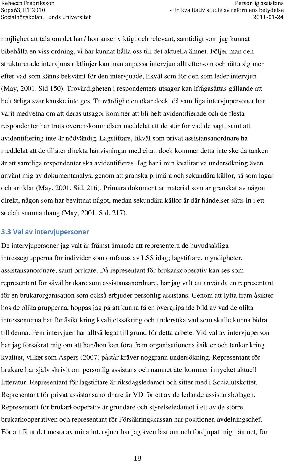 (May, 2001. Sid 150). Trovärdigheten i respondenters utsagor kan ifrågasättas gällande att helt ärliga svar kanske inte ges.