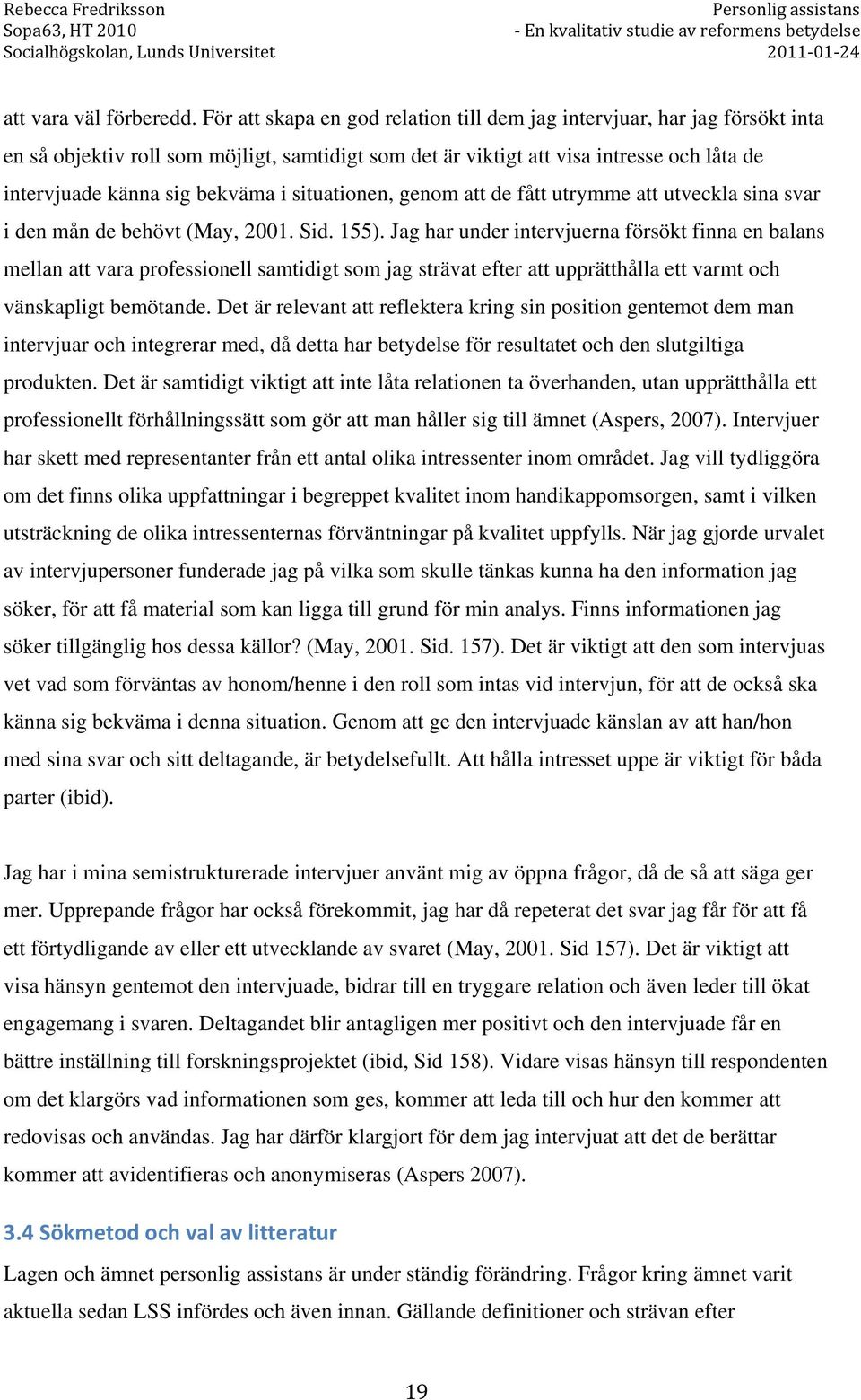 situationen, genom att de fått utrymme att utveckla sina svar i den mån de behövt (May, 2001. Sid. 155).