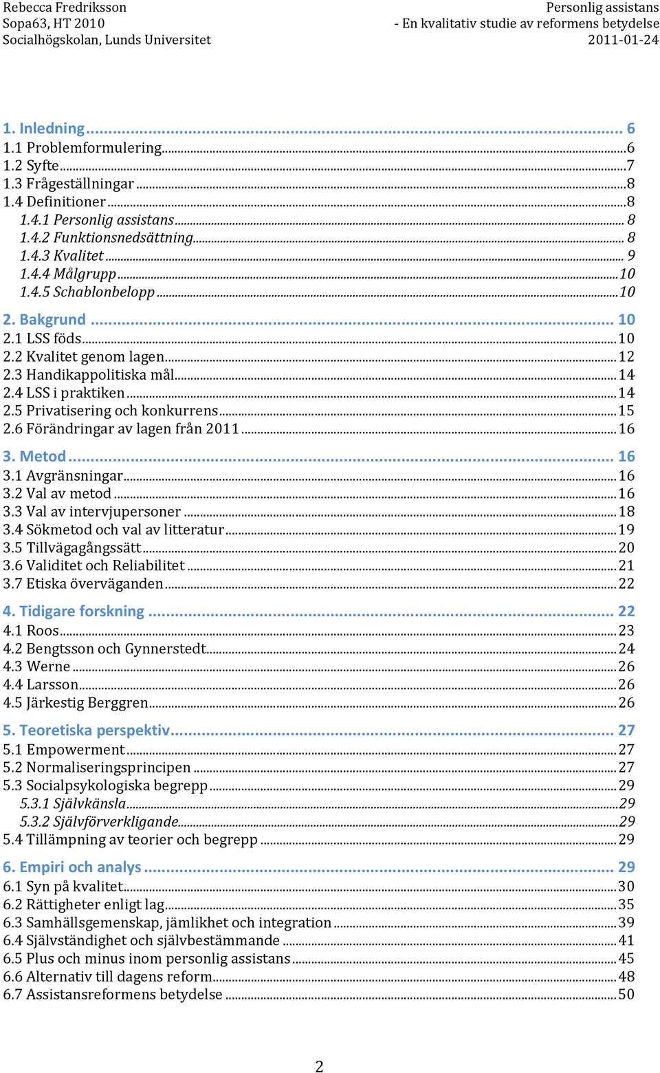 6 Förändringar av lagen från 2011... 16 3. Metod... 16 3.1 Avgränsningar... 16 3.2 Val av metod... 16 3.3 Val av intervjupersoner... 18 3.4 Sökmetod och val av litteratur... 19 3.5 Tillvägagångssätt.