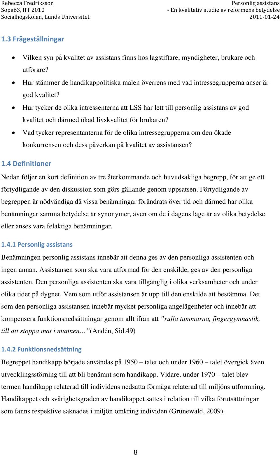 Hur tycker de olika intressenterna att LSS har lett till personlig assistans av god kvalitet och därmed ökad livskvalitet för brukaren?