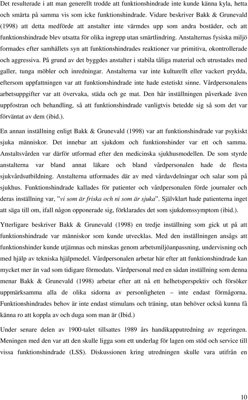 Anstalternas fysiska miljö formades efter samhällets syn att funktionshindrades reaktioner var primitiva, okontrollerade och aggressiva.